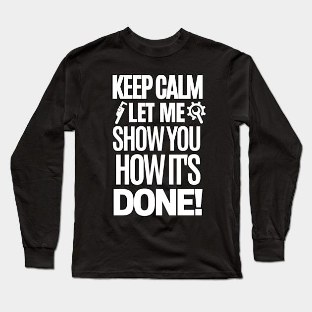 Keep calm, let me show you how it's done! Long Sleeve T-Shirt by mksjr